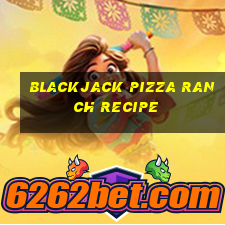 blackjack pizza ranch recipe