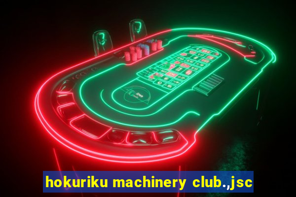 hokuriku machinery club.,jsc