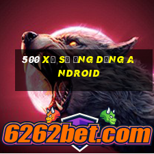 500 Xổ số ứng dụng Android