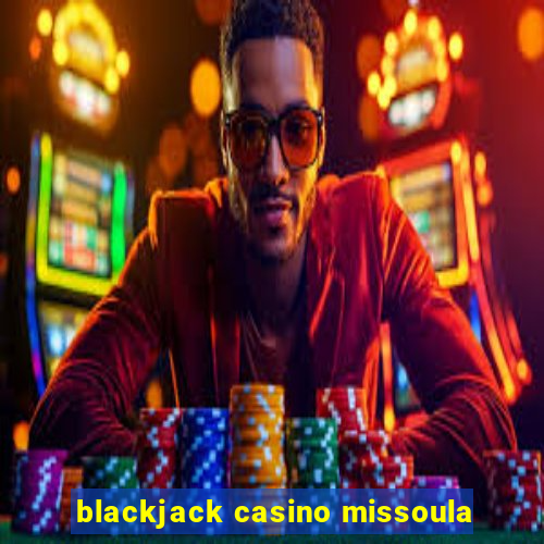 blackjack casino missoula