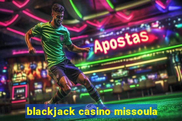 blackjack casino missoula