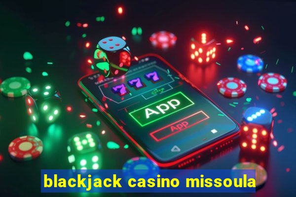 blackjack casino missoula