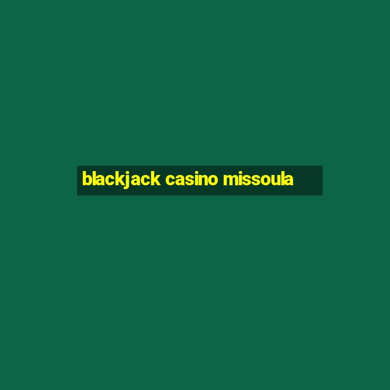 blackjack casino missoula