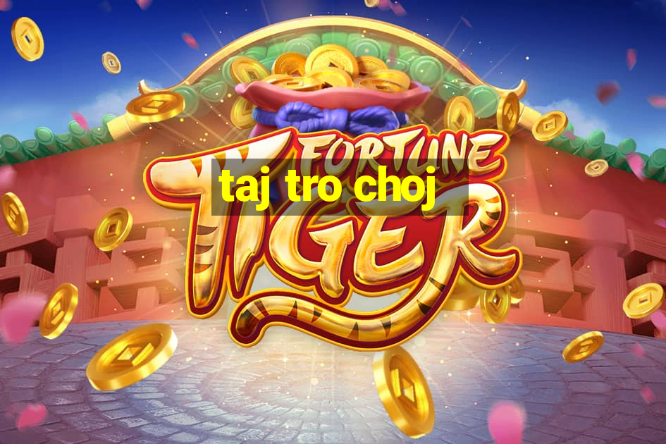 taj tro choj