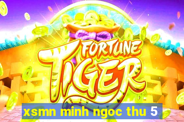 xsmn minh ngoc thu 5