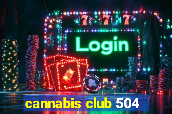 cannabis club 504