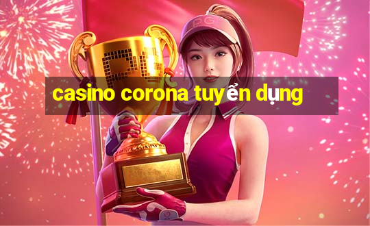 casino corona tuyển dụng