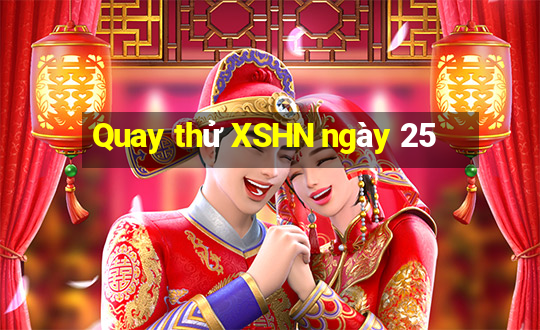 Quay thử XSHN ngày 25