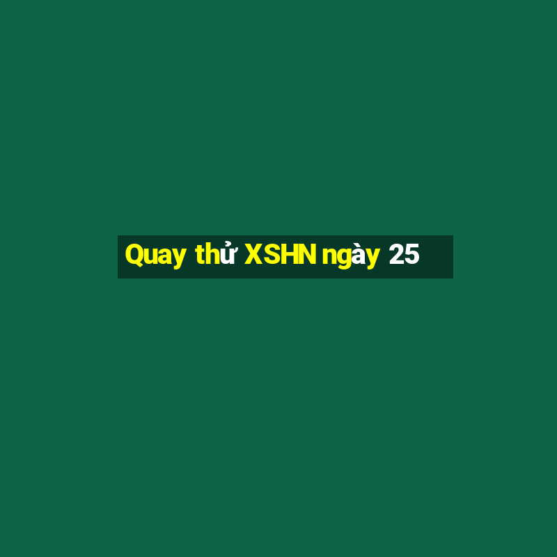 Quay thử XSHN ngày 25