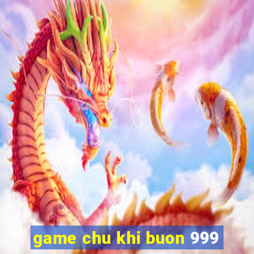 game chu khi buon 999