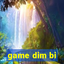 game dim bi