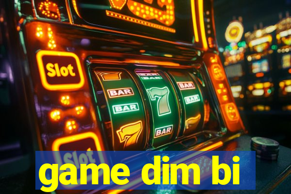 game dim bi