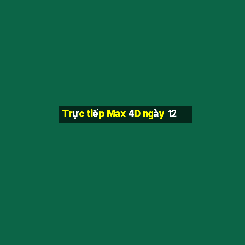 Trực tiếp Max 4D ngày 12