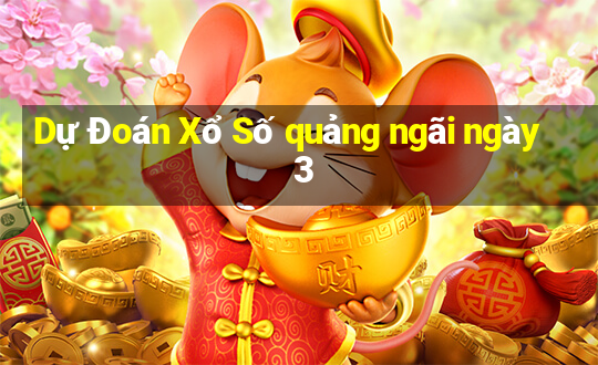 Dự Đoán Xổ Số quảng ngãi ngày 3