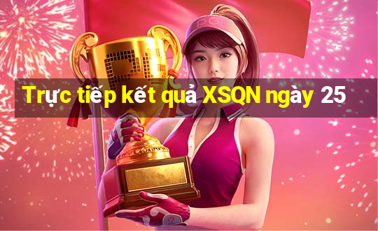 Trực tiếp kết quả XSQN ngày 25