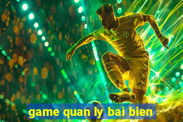 game quan ly bai bien