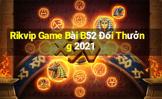 Rikvip Game Bài B52 Đổi Thưởng 2021