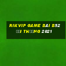 Rikvip Game Bài B52 Đổi Thưởng 2021