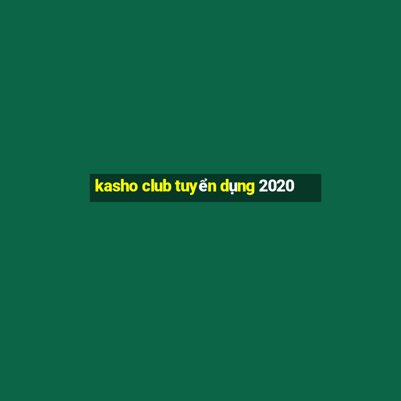 kasho club tuyển dụng 2020