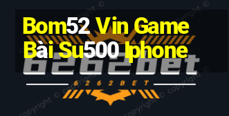 Bom52 Vin Game Bài Su500 Iphone