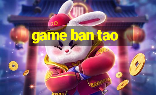 game ban tao