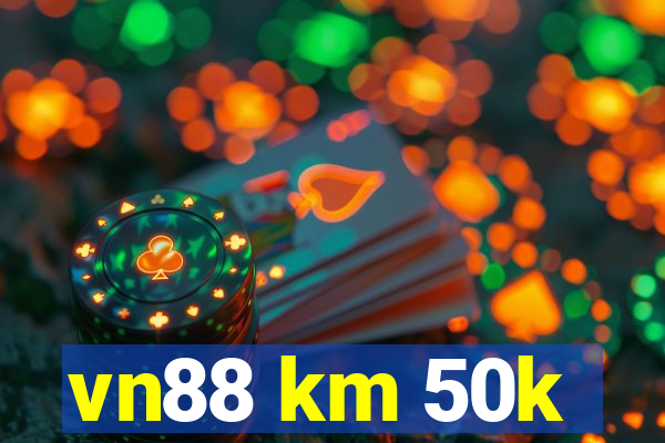 vn88 km 50k