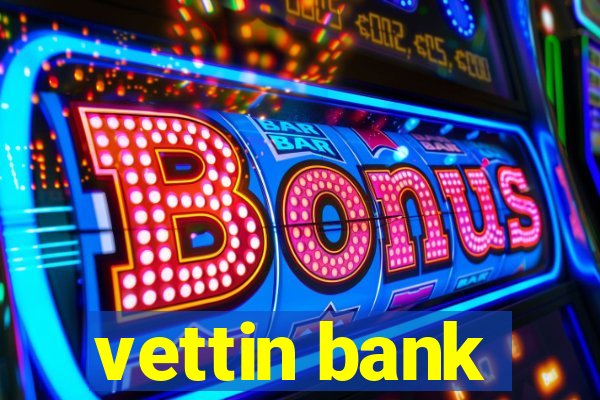 vettin bank