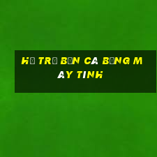 Hỗ trợ bắn cá bằng máy tính