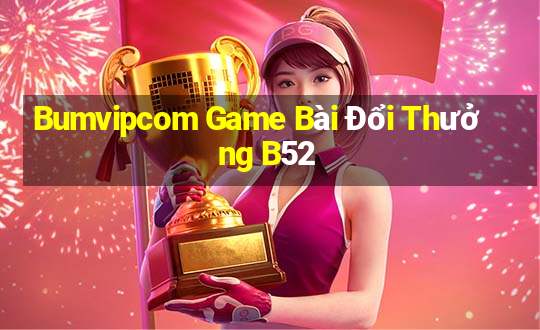 Bumvipcom Game Bài Đổi Thưởng B52