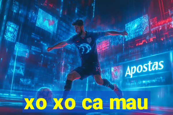 xo xo ca mau