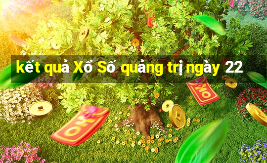 kết quả Xổ Số quảng trị ngày 22