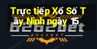 Trực tiếp Xổ Số Tây Ninh ngày 15