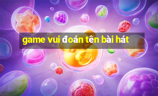 game vui đoán tên bài hát