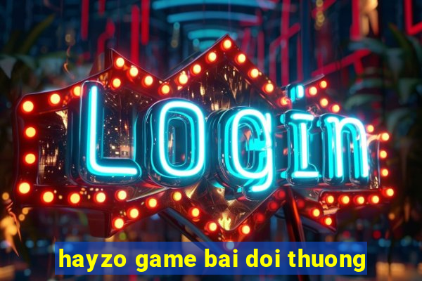 hayzo game bai doi thuong