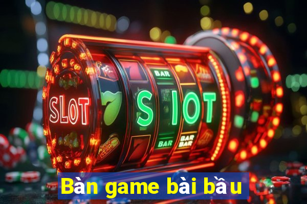 Bàn game bài bầu