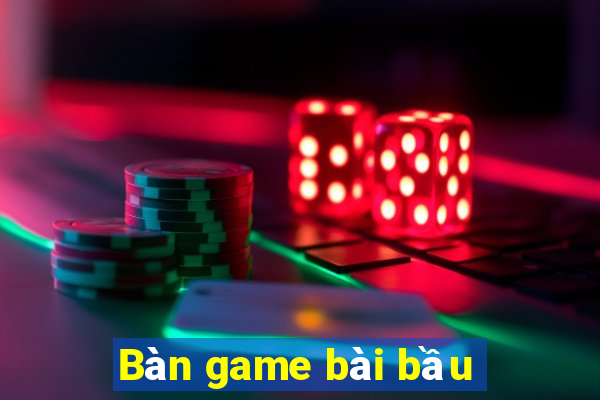 Bàn game bài bầu