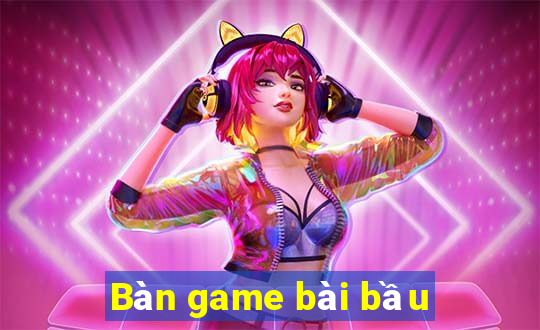 Bàn game bài bầu