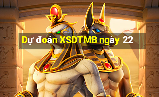 Dự đoán XSDTMB ngày 22