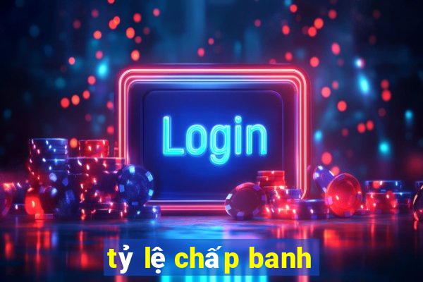 tỷ lệ chấp banh