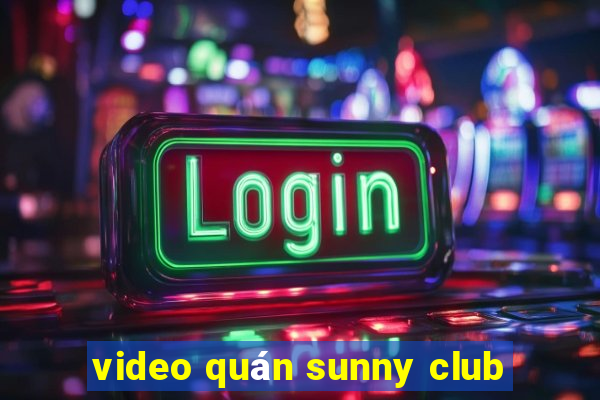 video quán sunny club