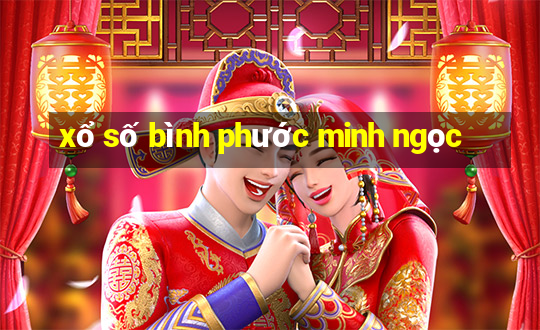 xổ số bình phước minh ngọc