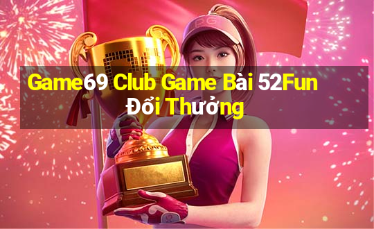 Game69 Club Game Bài 52Fun Đổi Thưởng