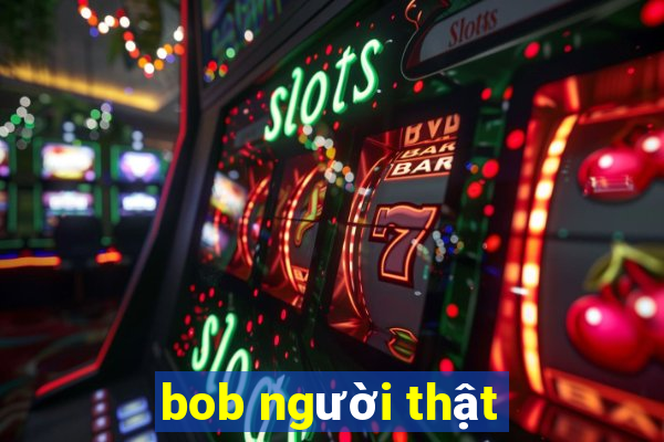 bob người thật