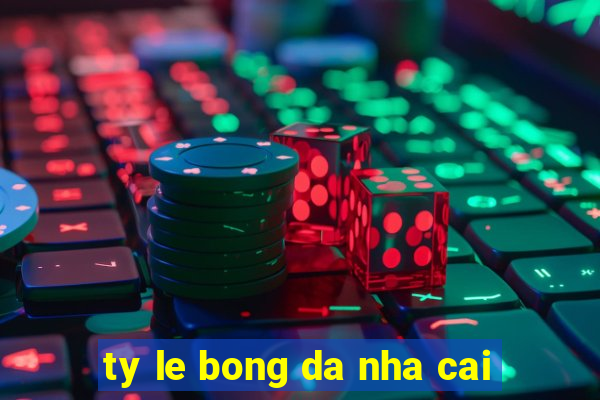 ty le bong da nha cai