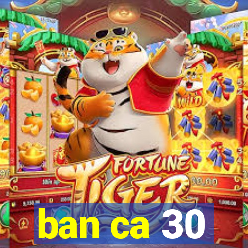 ban ca 30