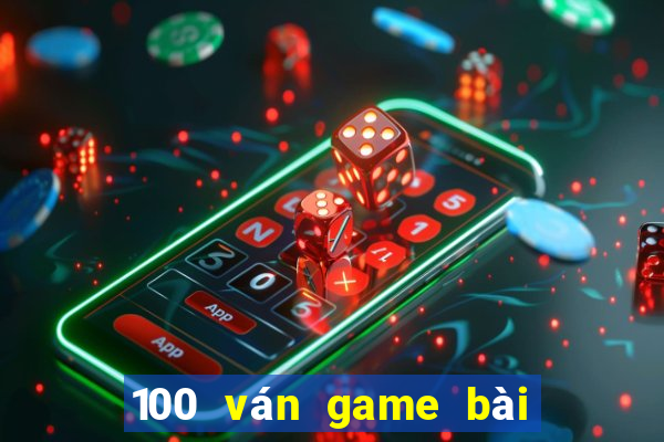 100 ván game bài thắng 2021