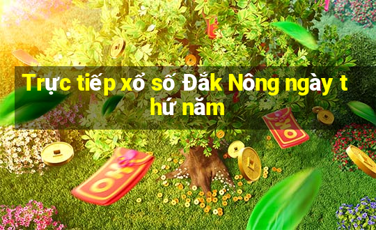 Trực tiếp xổ số Đắk Nông ngày thứ năm