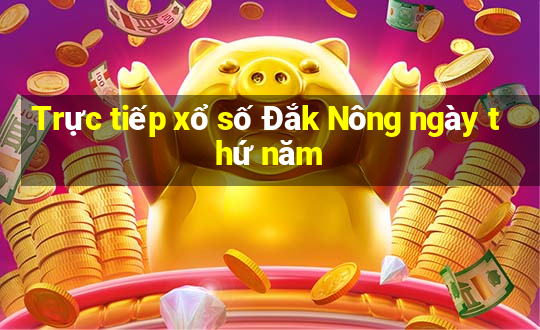 Trực tiếp xổ số Đắk Nông ngày thứ năm