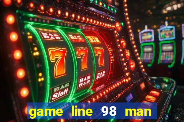 game line 98 man hinh rong