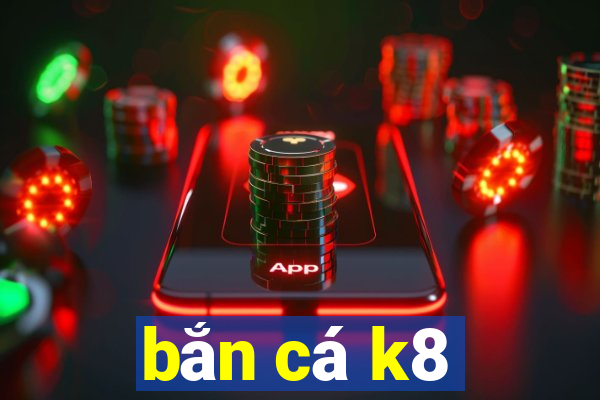 bắn cá k8